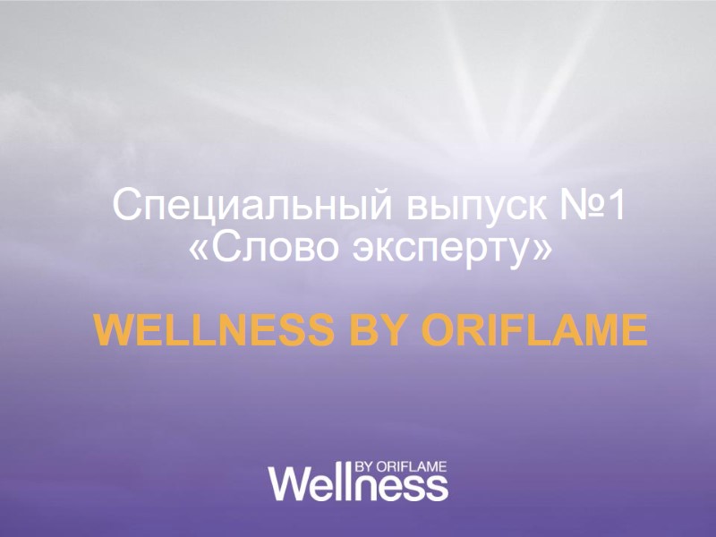 Специальный выпуск №1 «Слово эксперту»  WELLNESS BY ORIFLAME